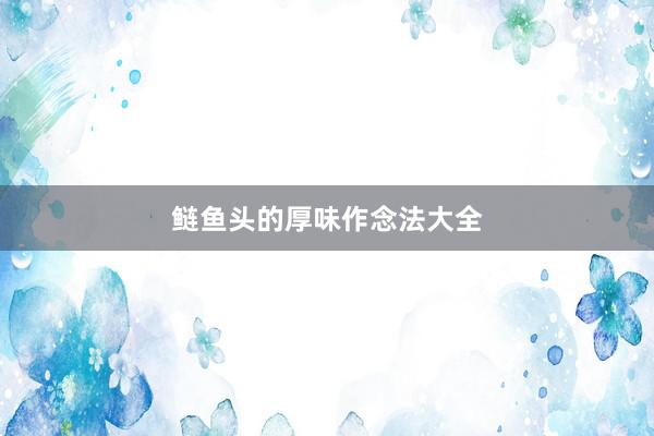 鲢鱼头的厚味作念法大全